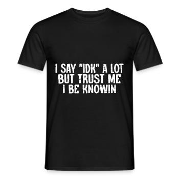 I say 'IDK' a lot but trust me, i be knowin 18 - Men's T-Shirt - black - Front - AI Model Male 178 light (178cm)