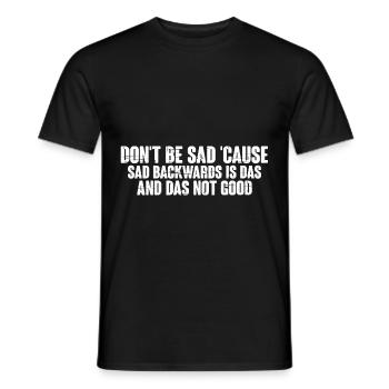 Don't Be Sad 'Cause Sad Backwards Is Das 4 - Männer T-Shirt - Schwarz - Vorne - AI Model Male 178 light (178cm)