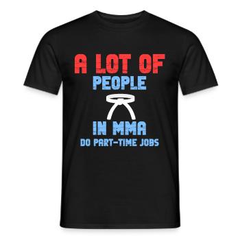 Many people in the Mma have a part-time job. - Men's T-Shirt - black - Front - AI Model Male 178 light (178cm)