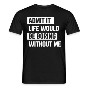Admit It Life Would Be Boring Without Me - Funny - Men's T-Shirt - black - Front - AI Model Male 178 light (178cm)