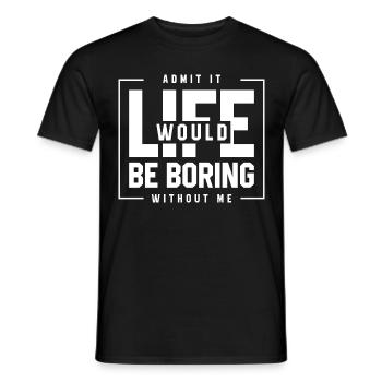 Admit It Life Would Be Boring Without Me - Funny - Men's T-Shirt - black - Front - AI Model Male 178 light (178cm)