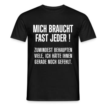 Mich braucht fast jeder . Behaupten viele Leute - Männer T-Shirt - Schwarz - Vorne - AI Model Male 178 light (178cm)