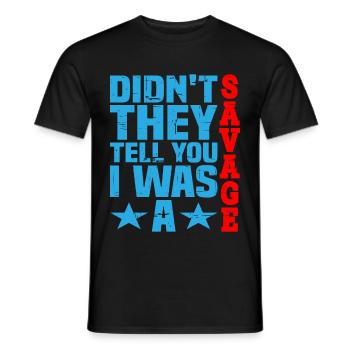 Didn't They Tell You I Was A Savage 3 - Männer T-Shirt - Schwarz - Vorne - AI Model Male 178 light (178cm)