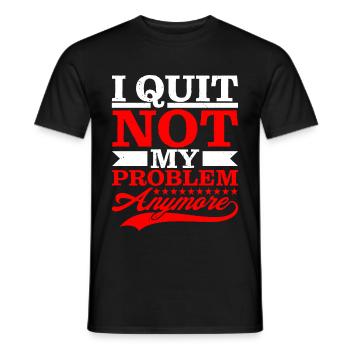 I Quit Not My Problem Anymore - Men's T-Shirt - black - Front - AI Model Male 178 light (178cm)