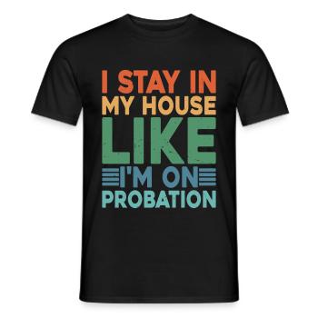 I Stay In My House Like I'm On Probation 2 - Men's T-Shirt - black - Front - AI Model Male 178 light (178cm)