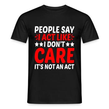 People Say I Act Like I Don't Care 2 - Männer T-Shirt - Schwarz - Vorne - AI Model Male 178 light (178cm)