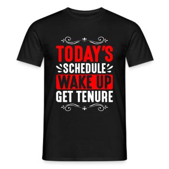 Today's Schedule, Wake Up, Get Tenure 2 - Männer T-Shirt - Schwarz - Vorne - AI Model Male 178 light (178cm)