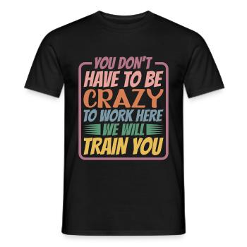 You Don't Have To Be Crazy To Work Here 5 - Men's T-Shirt - black - Front - AI Model Male 178 light (178cm)