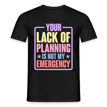 Your Lack Of Planning Is Not My Emergency 6 - Männer T-Shirt - Schwarz - Vorne - AI Model Male 178 light (178cm)