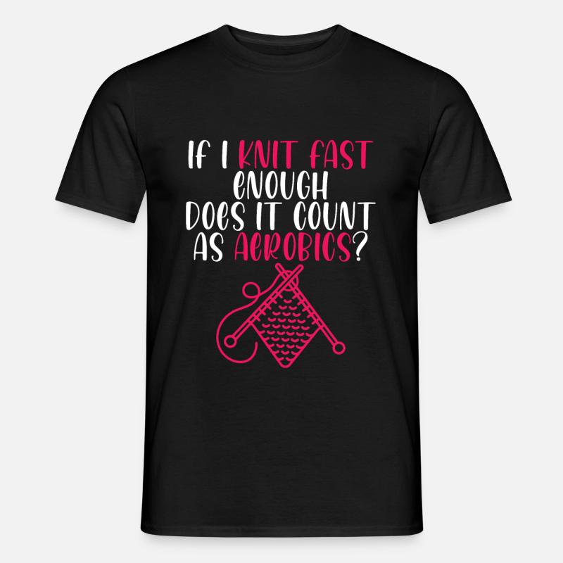 If I Knit Fast Enough, Does It Count As Aerobics 4 - Men’s T-shirt - black