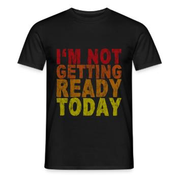I'm Not Getting Ready Today 3 - Männer T-Shirt - Schwarz - Vorne - AI Model Male 178 light (178cm)
