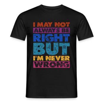 I May Not Always Be Right But I'm Never Wrong 16 - Men's T-Shirt - black - Front - AI Model Male 178 light (178cm)