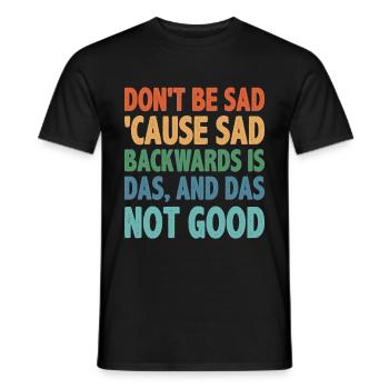 Don't Be Sad 'Cause Sad Backwards Is Das 2 - Männer T-Shirt - Schwarz - Vorne - AI Model Male 178 light (178cm)