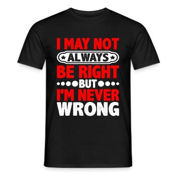 I May Not Always Be Right But I'm Never Wrong 20 - Men's T-Shirt - black - Front - AI Model Male 178 light (178cm)