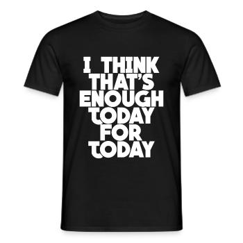I Think That's Enough Today For Today - Men's T-Shirt - black - Front - AI Model Male 178 light (178cm)
