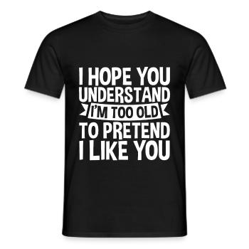 I'm Too Old To Pretend I Like You - Männer T-Shirt - Schwarz - Vorne - AI Model Male 178 light (178cm)