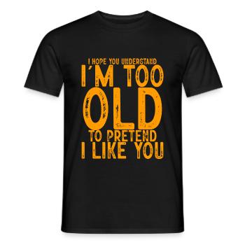 I'm Too Old To Pretend I Like You 4 - Männer T-Shirt - Schwarz - Vorne - AI Model Male 178 light (178cm)