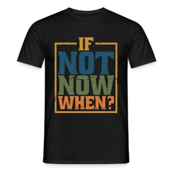 If Not Now When? 8 - Männer T-Shirt - Schwarz - Vorne - AI Model Male 178 light (178cm)