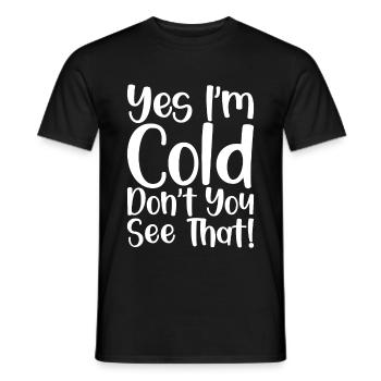 Yes I'm Cold Don't You See That - Männer T-Shirt - Schwarz - Vorne - AI Model Male 178 light (178cm)
