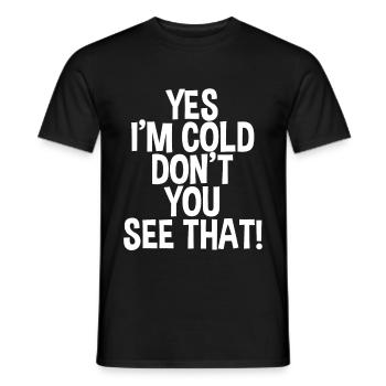 Yes I'm Cold Don't You See That 2 - Männer T-Shirt - Schwarz - Vorne - AI Model Male 178 light (178cm)