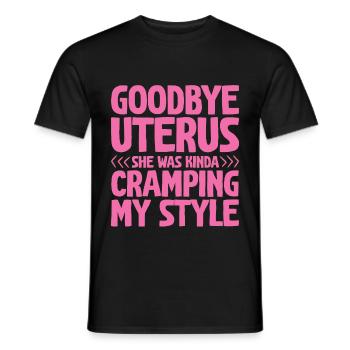 Goodbye Uterus, She Was Kinda Cramping My Style - Männer T-Shirt - Schwarz - Vorne - AI Model Male 178 light (178cm)