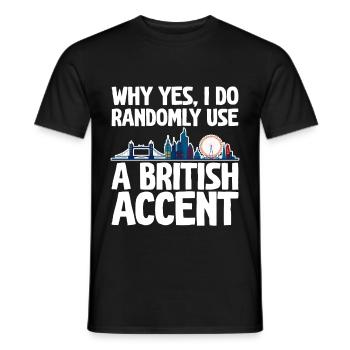 Why Yes, I Do Randomly Use A British Accent 2 - Männer T-Shirt - Schwarz - Vorne - AI Model Male 178 light (178cm)