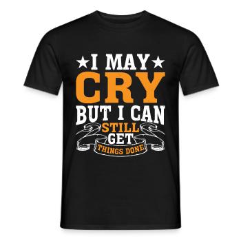I May Cry But I Can Still Get Things Done 2 - Männer T-Shirt - Schwarz - Vorne - AI Model Male 178 light (178cm)