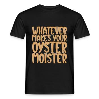 Whatever Makes Your Oyster Moister - Männer T-Shirt - Schwarz - Vorne - AI Model Male 178 light (178cm)