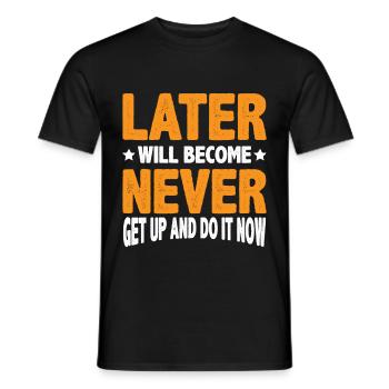 Later Will Become Never, Get Up And Do It Now 3 - Men's T-Shirt - black - Front - AI Model Male 178 light (178cm)