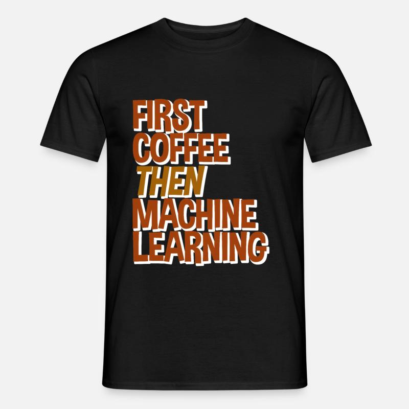 First Coffee Then Machine Learning - Männer T-Shirt - Schwarz