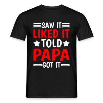 Saw It Liked It Told Papa Got It 16 - Männer T-Shirt - Schwarz - Vorne - AI Model Male 178 light (178cm)