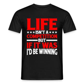 Life Isn't A Competition, But If, I'd Be Winning - Männer T-Shirt - Schwarz - Vorne - AI Model Male 178 light (178cm)