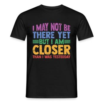 I may not be there yet but I am closer 3 - Men's T-Shirt - black - Front - AI Model Male 178 light (178cm)