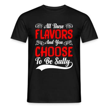 All These Flavors And You Choose To Be Salty 9 - Männer T-Shirt - Schwarz - Vorne - AI Model Male 178 light (178cm)