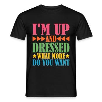 I'm Up And Dressed, What More Do You Want 5 - Men's T-Shirt - black - Front - AI Model Male 178 light (178cm)
