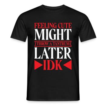 Feeling Cute, Might Throw A Tantrum Later, Idk 12 - Männer T-Shirt - Schwarz - Vorne - AI Model Male 178 light (178cm)