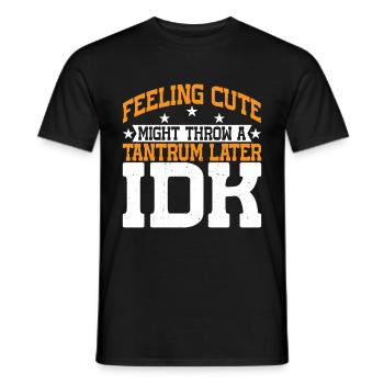 Feeling Cute, Might Throw A Tantrum Later, Idk 13 - Männer T-Shirt - Schwarz - Vorne - AI Model Male 178 light (178cm)