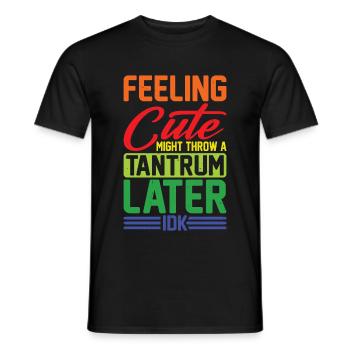Feeling Cute, Might Throw A Tantrum Later, Idk 11 - Männer T-Shirt - Schwarz - Vorne - AI Model Male 178 light (178cm)