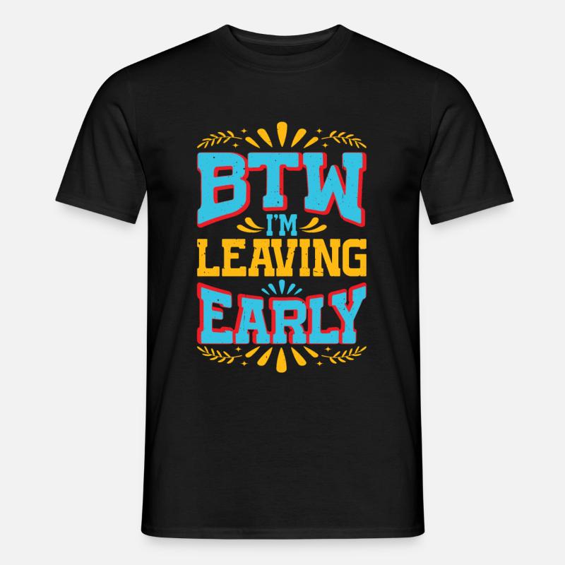Btw I'm Leaving Early 7 - Männer T-Shirt - Schwarz