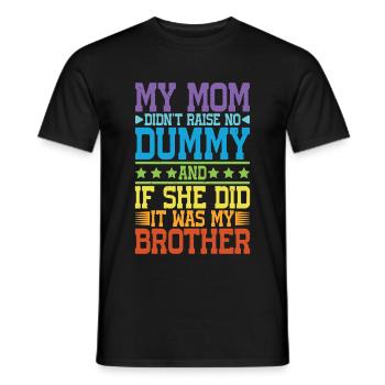 My Mom Didn't Raise No Dummy, Maybe My Brother 17 - Männer T-Shirt - Schwarz - Vorne - AI Model Male 178 light (178cm)