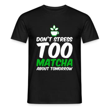 Don't Stress Too Matcha About Tomorrow 4 - Männer T-Shirt - Schwarz - Vorne - AI Model Male 178 light (178cm)
