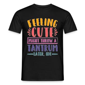 Feeling Cute, Might Throw A Tantrum Later, Idk 23 - Männer T-Shirt - Schwarz - Vorne - AI Model Male 178 light (178cm)