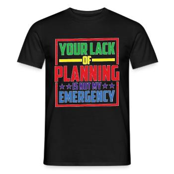 Your Lack Of Planning Is Not My Emergency 26 - Männer T-Shirt - Schwarz - Vorne - AI Model Male 178 light (178cm)