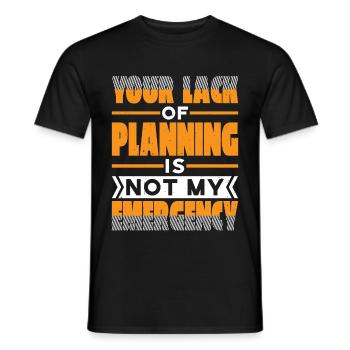 Your Lack Of Planning Is Not My Emergency 27 - Männer T-Shirt - Schwarz - Vorne - AI Model Male 178 light (178cm)