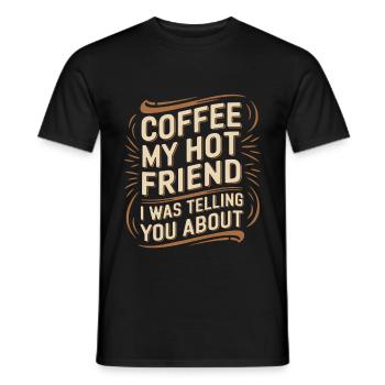 Coffee My Hot Friend I Was Telling You About 6 - Männer T-Shirt - Schwarz - Vorne - AI Model Male 178 light (178cm)
