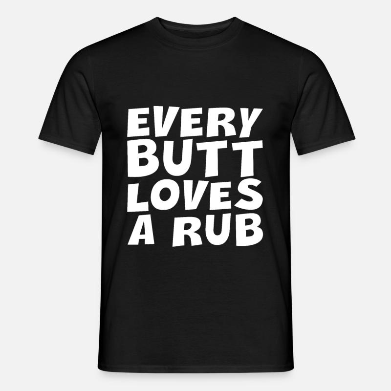Every Butt Loves A Rub - Männer T-Shirt - Schwarz