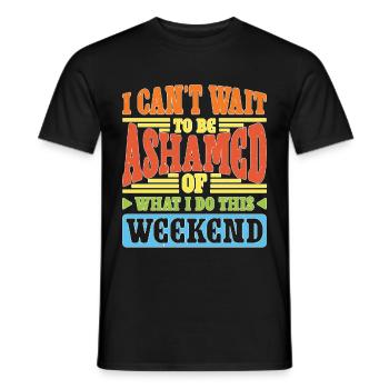 I Can't Wait To Be Ashamed Of What I Do This WE - Männer T-Shirt - Schwarz - Vorne - AI Model Male 178 light (178cm)