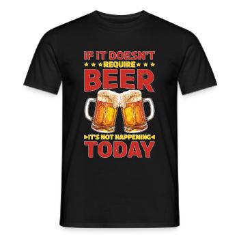 It Doesn't Require Beer It's Not Happening Today - Männer T-Shirt - Schwarz - Vorne - AI Model Male 178 light (178cm)