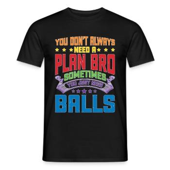 No Plan Needed Just Balls Bro - Männer T-Shirt - Schwarz - Vorne - AI Model Male 178 light (178cm)
