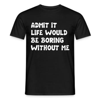 Admit It Life Would Be Boring Without Me - Funny - Men's T-Shirt - black - Front - AI Model Male 178 light (178cm)